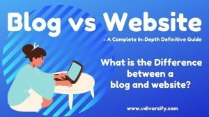 Blog Vs Website, Which Is Better? – How Is It Different From A Website? Exposed In Time [2022] – Ultimate Guide