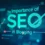 The Importance of SEO in Blogging [2025] – A Comprehensive Guide